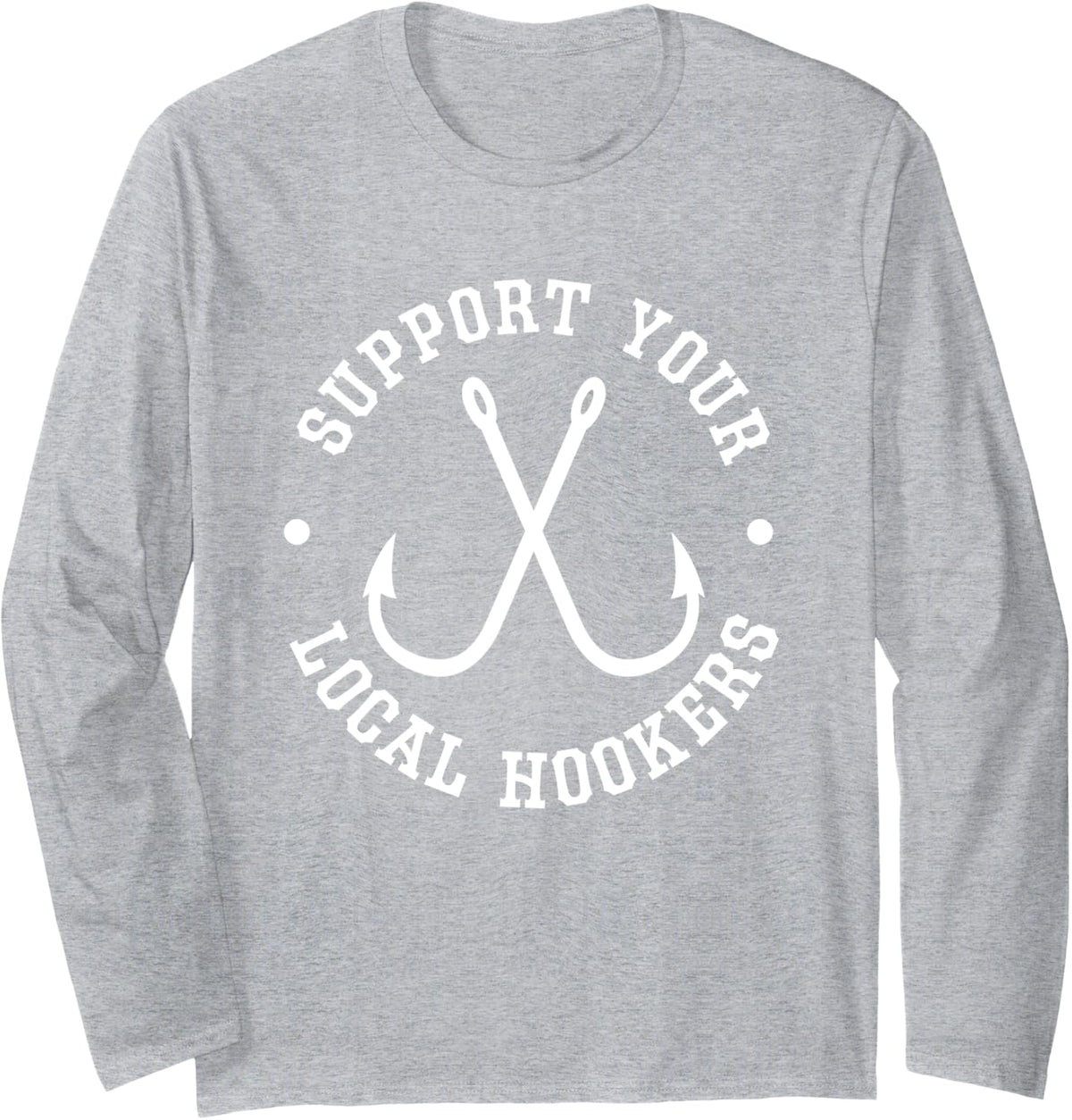 Funny Fishing Fisherman Dad Gift Support Your Local Hookers Long Sleeve T-Shirt - Adult Unisex Heather Grey