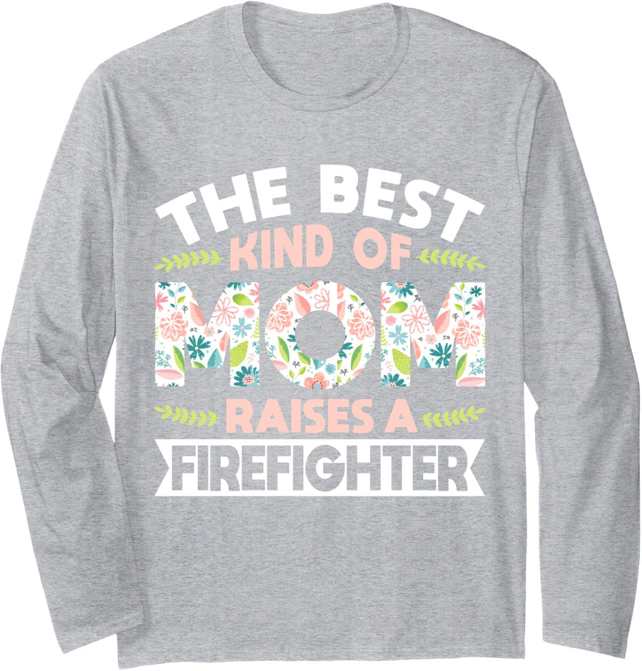 Firefighter Appreciation Floral The Best Kind Of Mom Raises Long Sleeve T-Shirt - Adult Unisex Heather Grey
