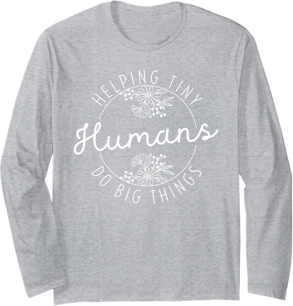 Helping Tiny Humans Do Big Things Kindergarten Teacher Women Long Sleeve T-Shirt - Adult Unisex Heather Grey