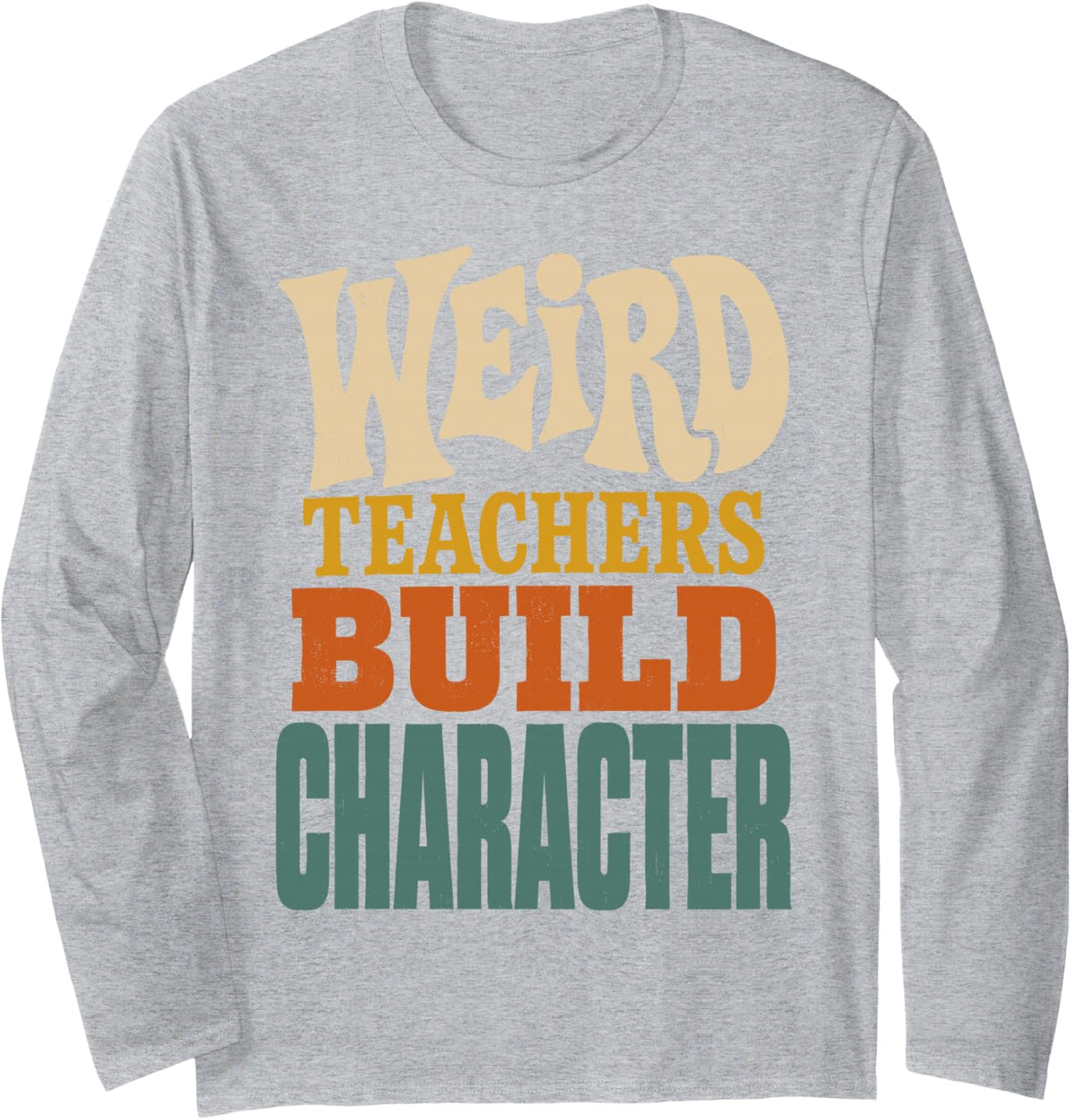 Weird Teachers Build Character Funny Humor Teacher Saying Long Sleeve T-Shirt - Adult Unisex Heather Grey