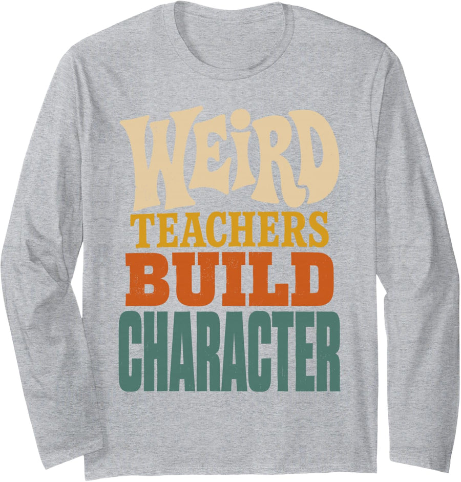 Weird Teachers Build Character Funny Humor Teacher Saying Long Sleeve T-Shirt - Adult Unisex Heather Grey