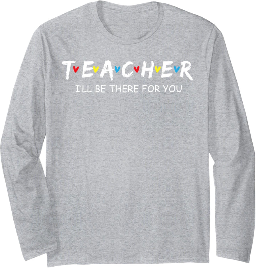 Teacher I'll Be There for You Long Sleeve T-Shirt - Adult Unisex Heather Grey