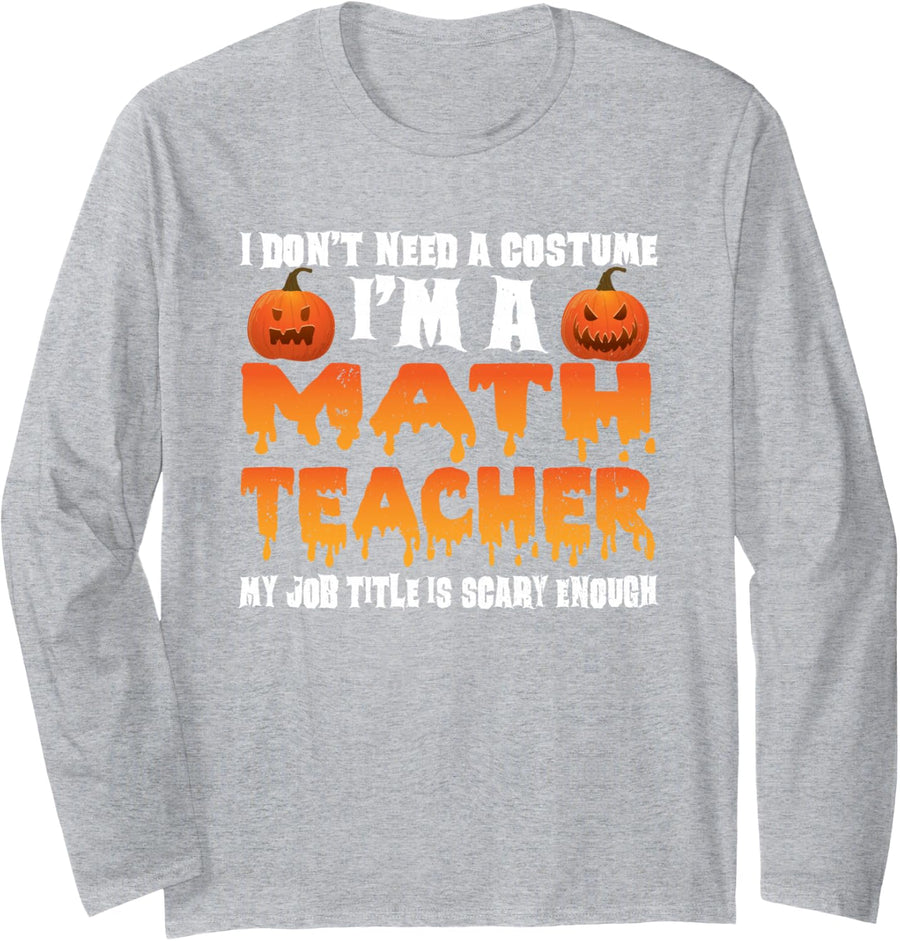 I Don't Need A Costume I'm A Math Teacher Halloween Long Sleeve T-Shirt - Adult Unisex Heather Grey