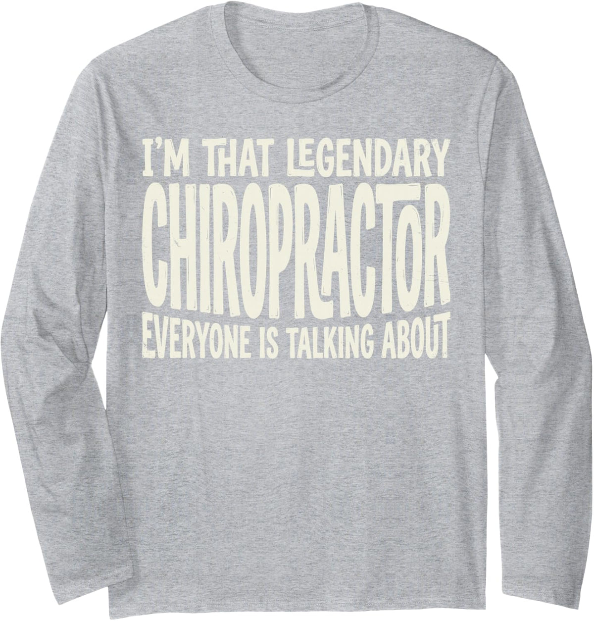 I'm that Legendary Chiropractor Everyone is Talking About Long Sleeve T-Shirt - Adult Unisex Heather Grey
