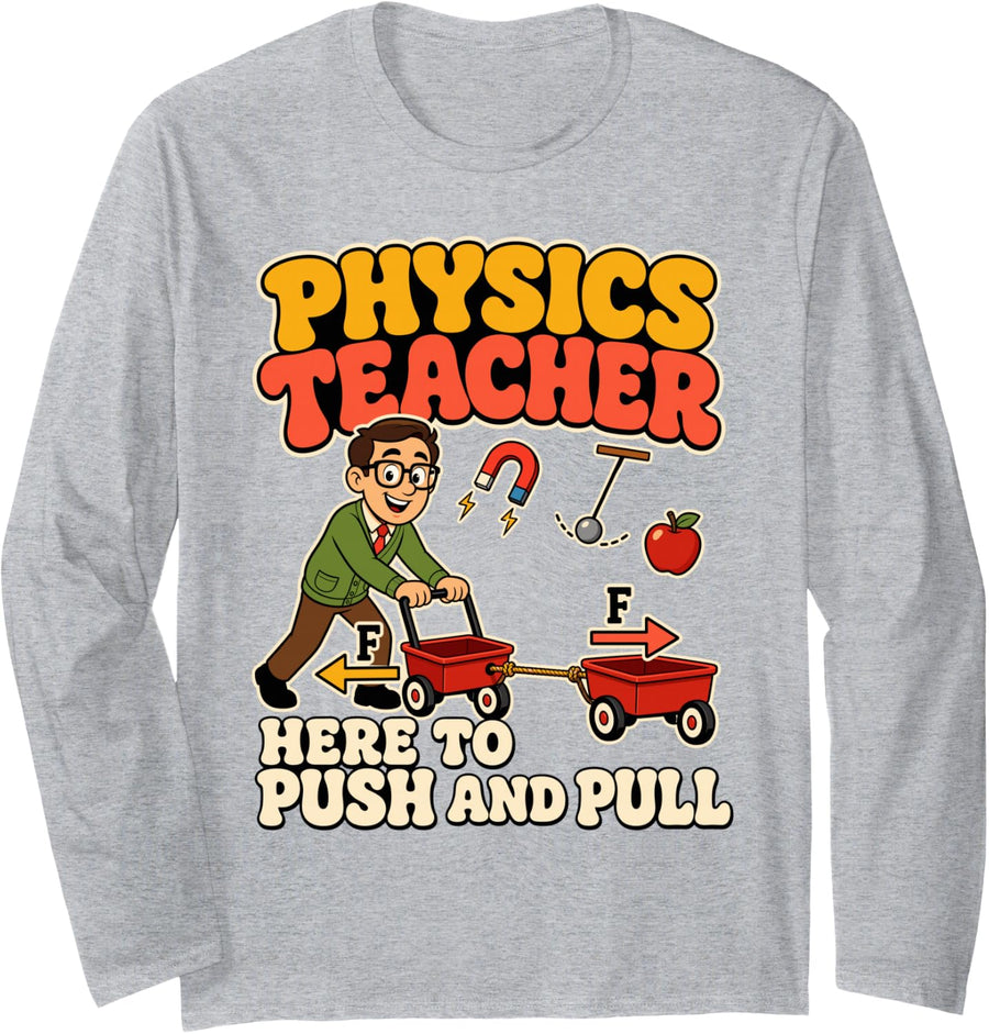 Physics Teacher Here to Push and Pull Funny Long Sleeve T-Shirt - Adult Unisex Heather Grey