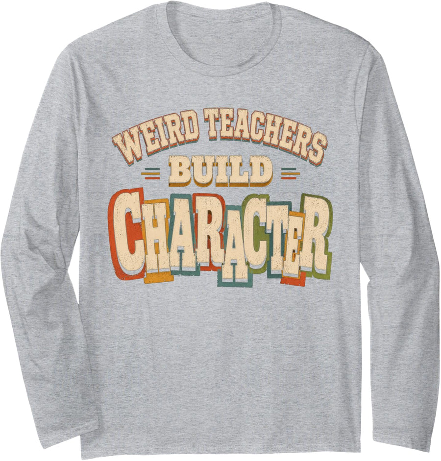 Weird Teachers Build Character, Funny Humor Saying Teacher Long Sleeve T-Shirt - Adult Unisex Heather Grey