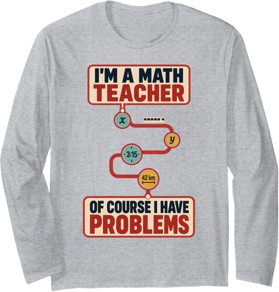 Funny I'm a Math Teacher of Course I Have Problems Education Long Sleeve T-Shirt - Adult Unisex Heather Grey