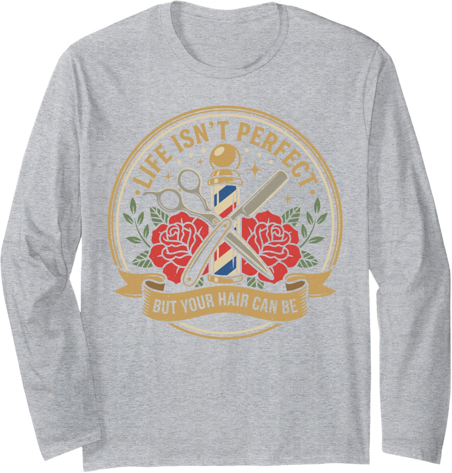 Life Isn't Perfect But Your Hair Can Be Funny Barber Tee Long Sleeve T-Shirt - Adult Unisex Heather Grey