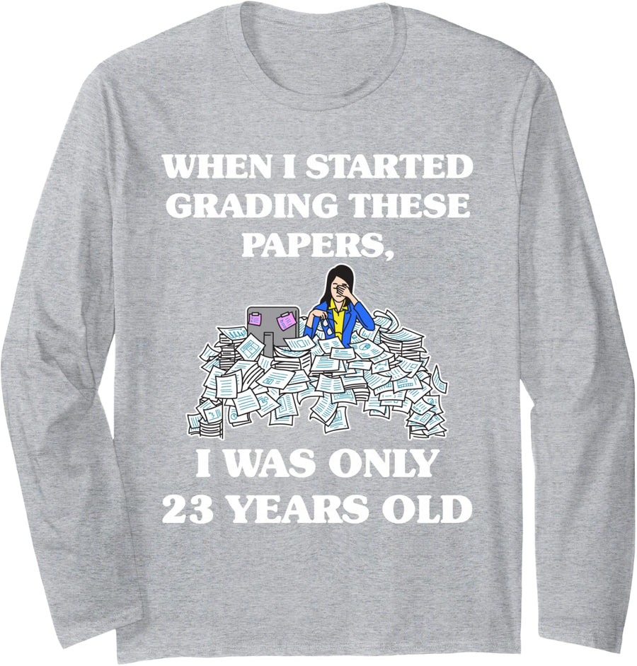 When I Started Grading These Papers I was Only 23 Long Sleeve T-Shirt - Adult Unisex Heather Grey