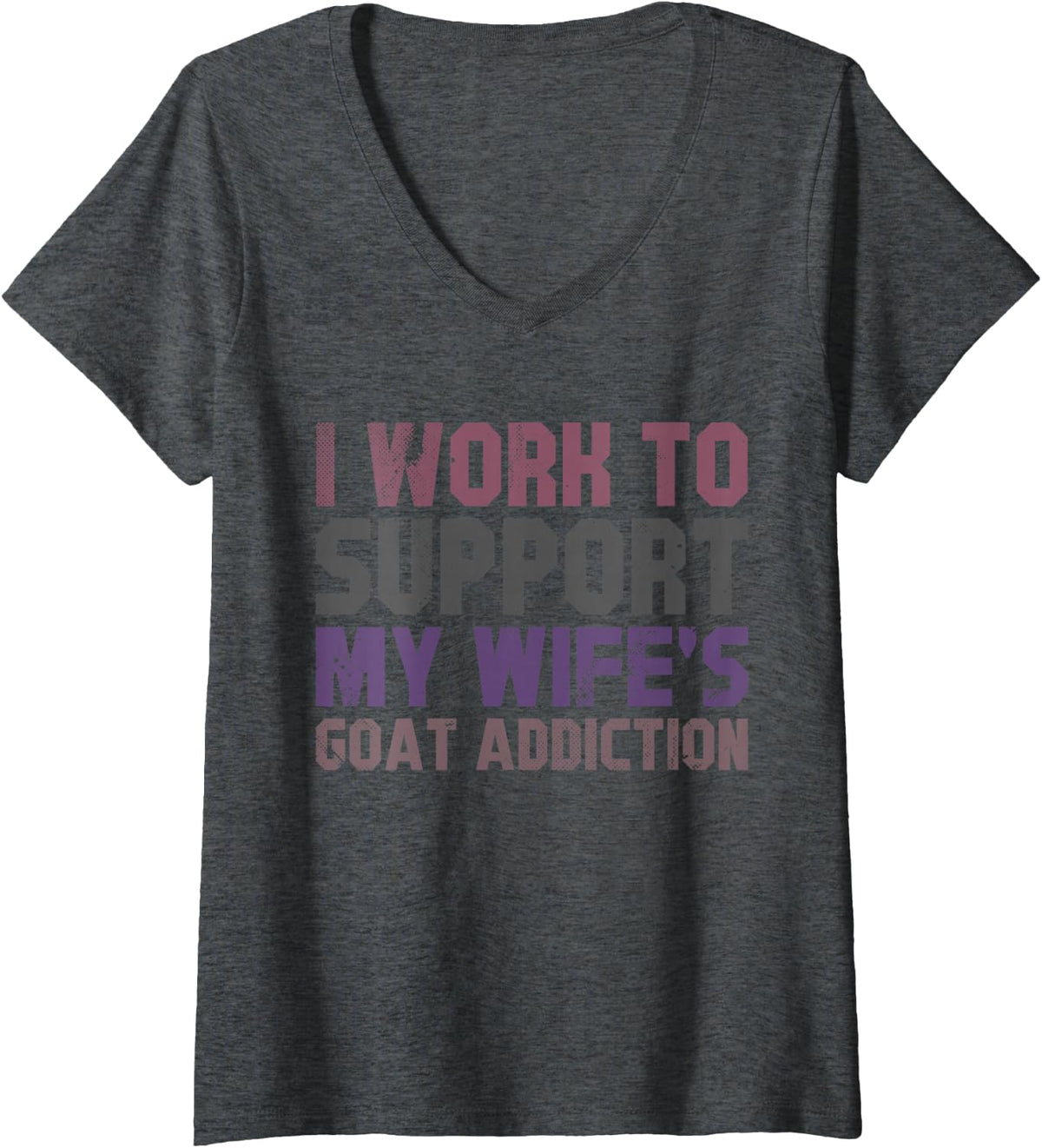 Women's I Work to Support My Wife's Goat Addiction Funny Goat Humor V-Neck T-Shirt - Dark Heather Grey