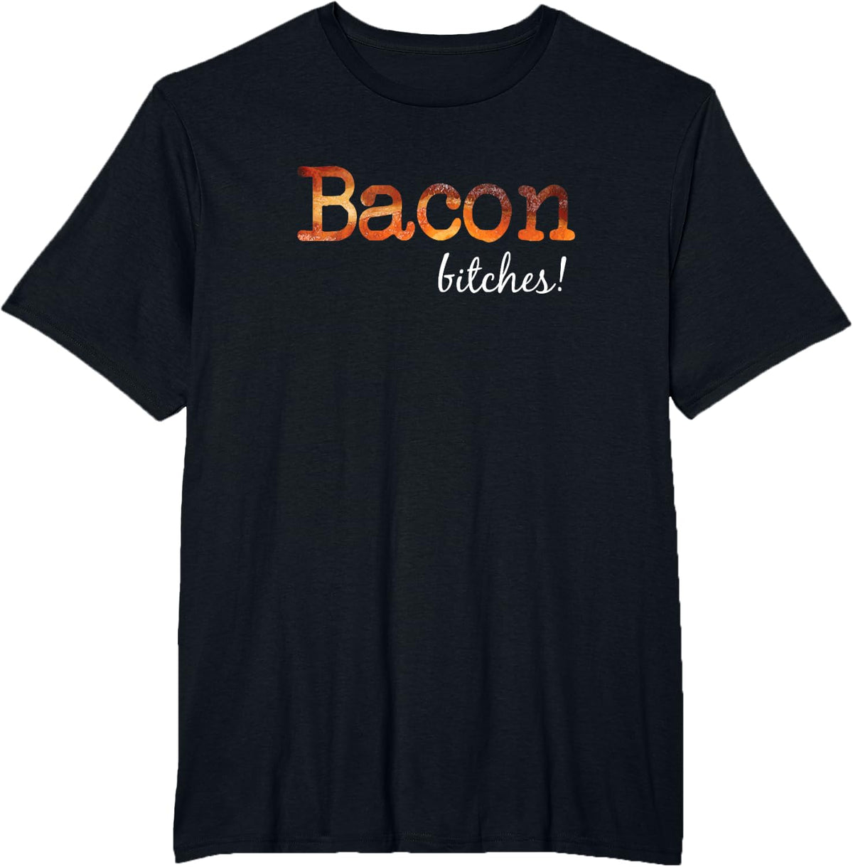 Bacon Bitches T-Shirt Meat Lover Tee T-Shirt - Black