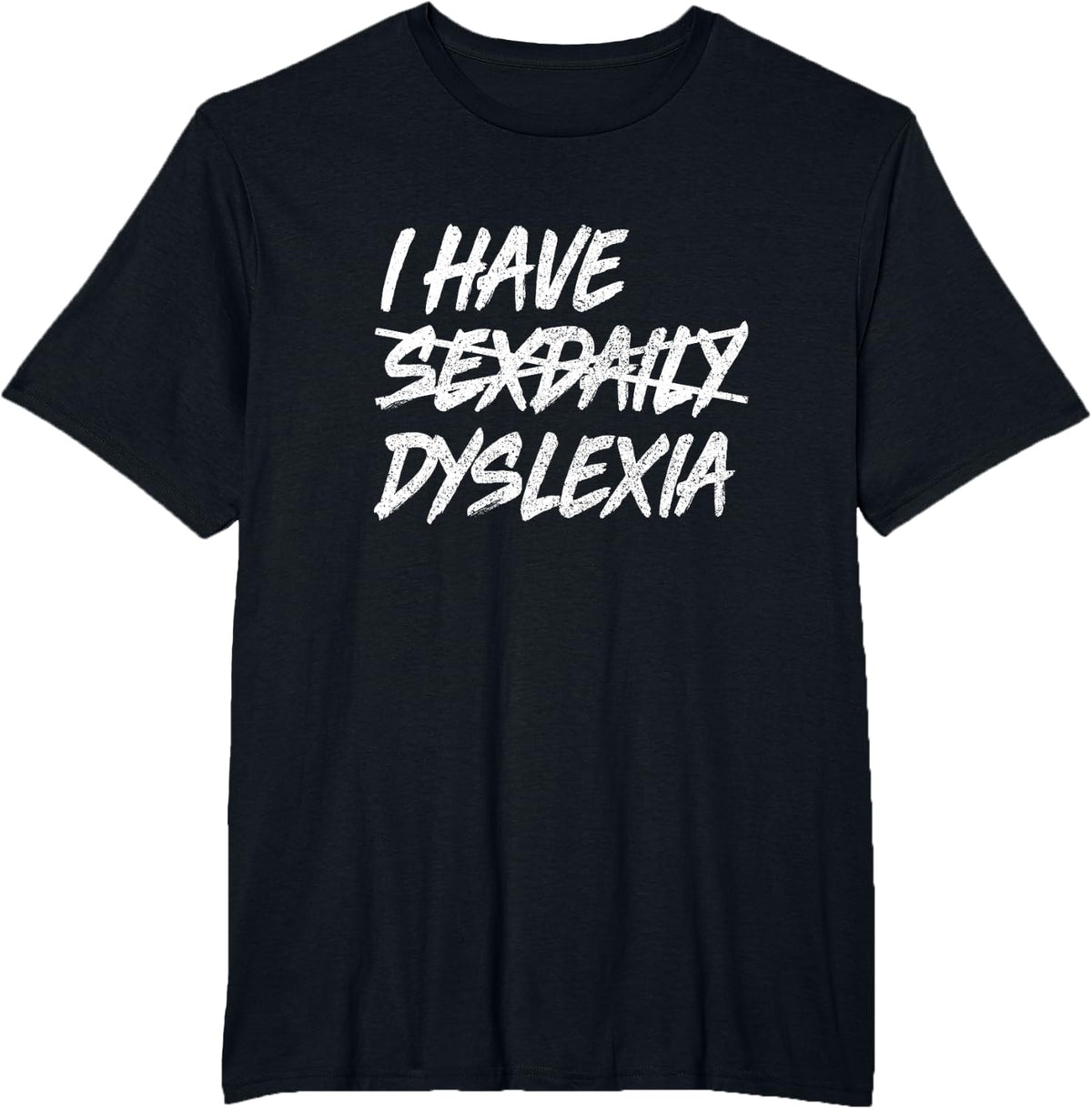 I have SexDaily, Dyslexia T-Shirt, Funny Sex Daily Shirt T-Shirt - Black
