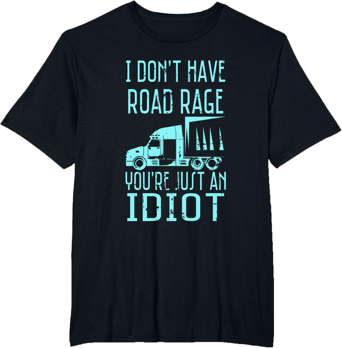 I Don't Have Road Rage You're Just an Idiot Funny Trucker T-Shirt Tee for Men Women - Black