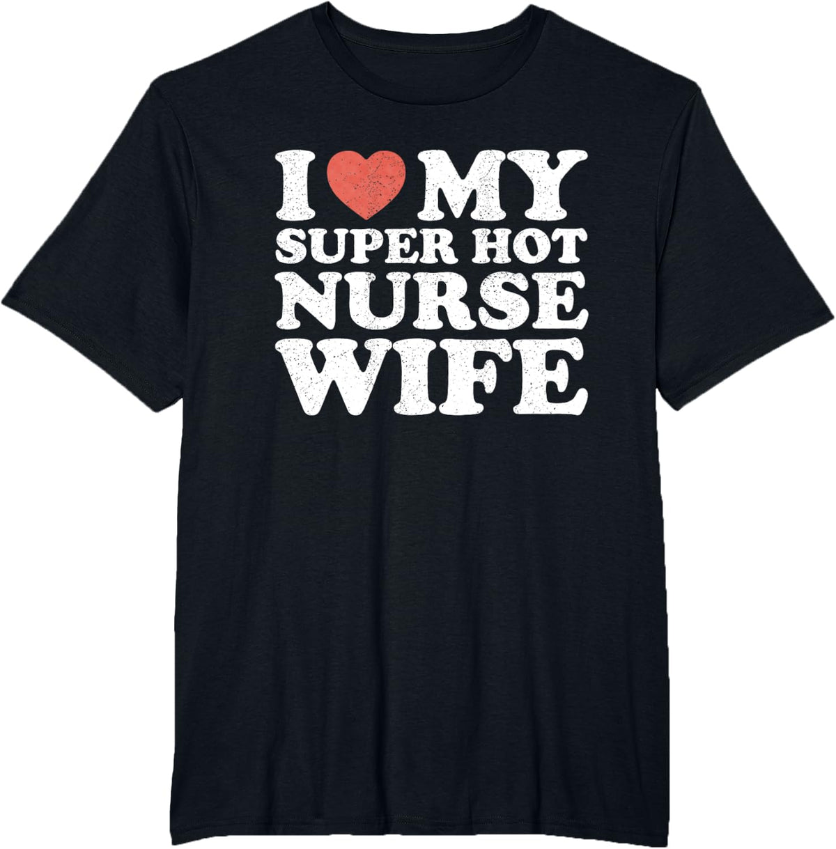 I Love My Super Hot Nurse Wife Funny Valentine’s Day 2025 T-Shirt - Black