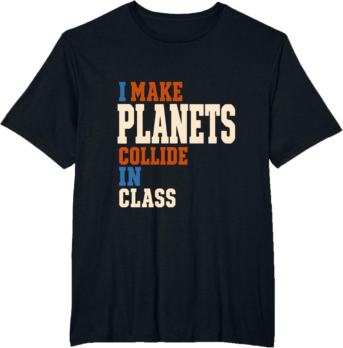 I Make Planets Collide in Class Space Teacher Funny T-Shirt - Black