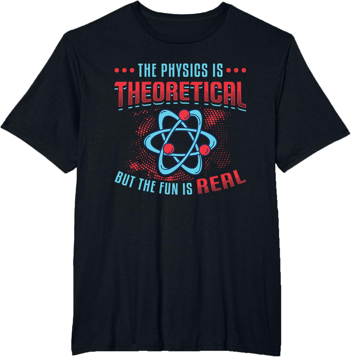 Physics Is Theoretical But The Fun Is Real Science Physics T-Shirt - Black