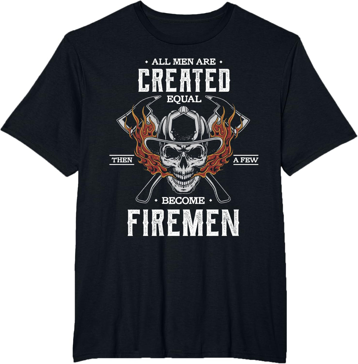 All men are created equal then a few become firemen gift T-Shirt - Black