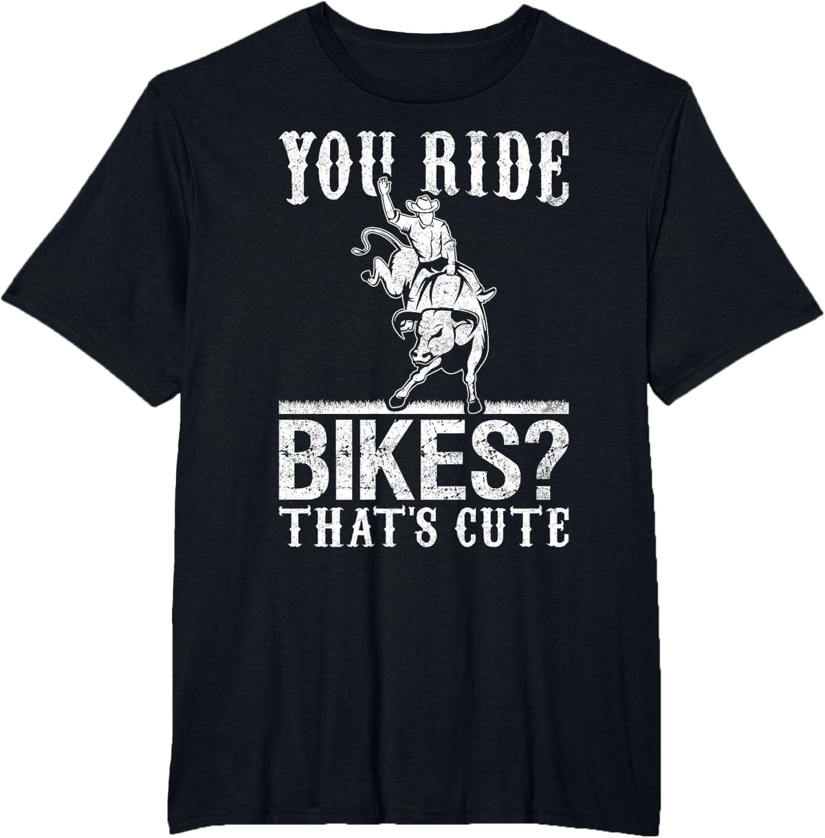 Bull Rider Bull Riding Cowboy You Ride Bikes? That's Cute T-Shirt - Black