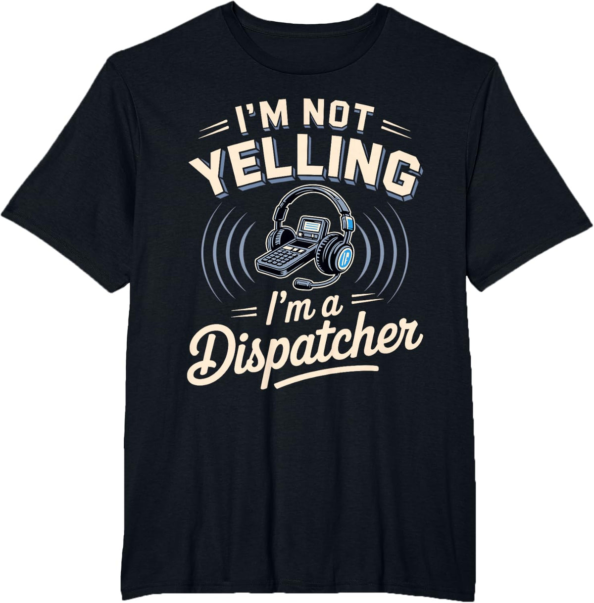I'm Not Yelling I'm a Dispatcher T-Shirt - Black