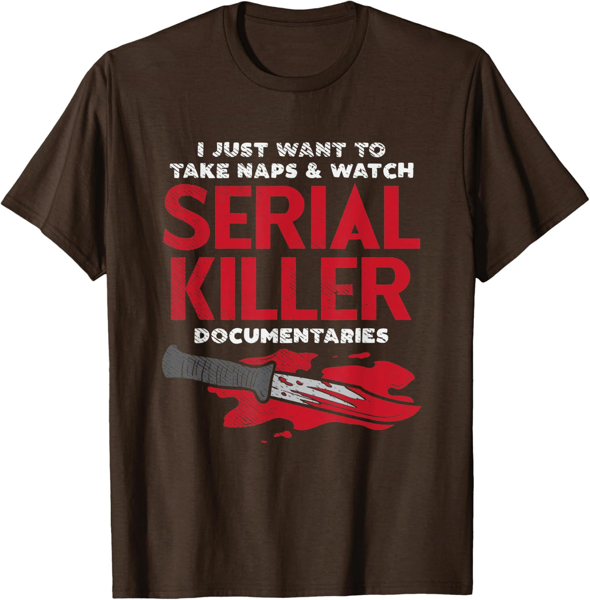 I Just Want To Take Naps And Watch True Crime Documentaries T-Shirt - Brown
