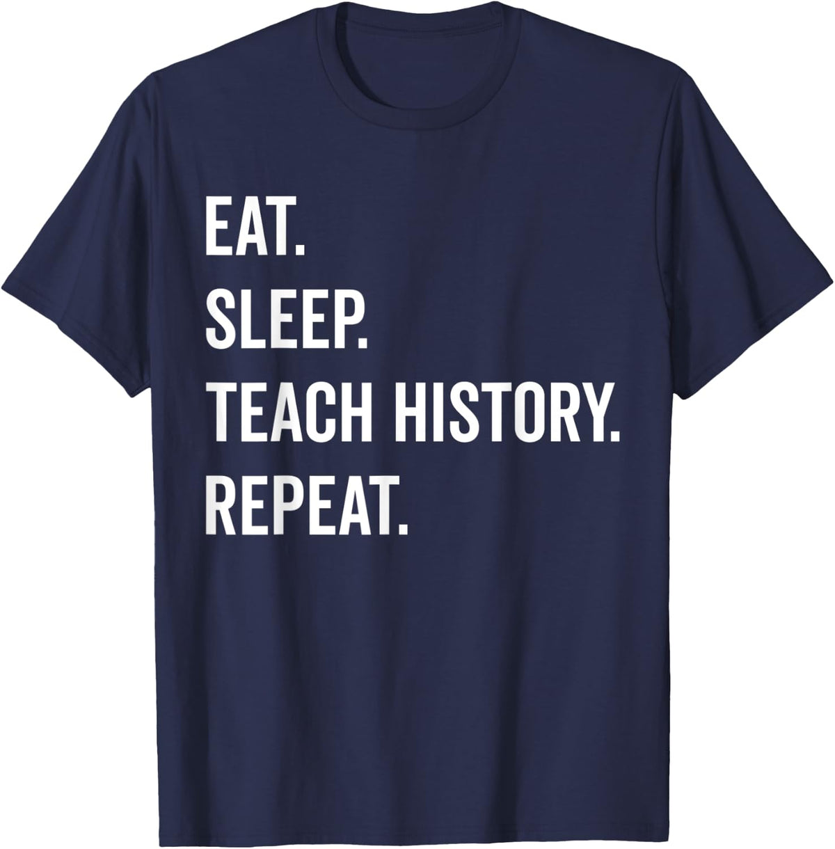 Eat Sleep Teach History Repeat - Teaching History Teacher T-Shirt - Navy Blue