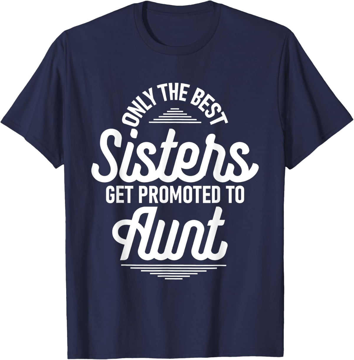 Only The Best Sisters Get Promoted To Aunt - Auntie Aunty T-Shirt - Navy Blue