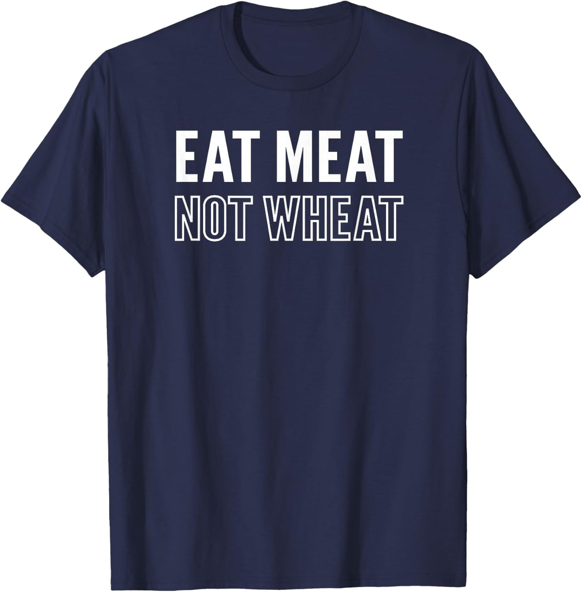 Motivational "Eat Meat Not Wheat" Keto Diet Message T-Shirt - Navy Blue