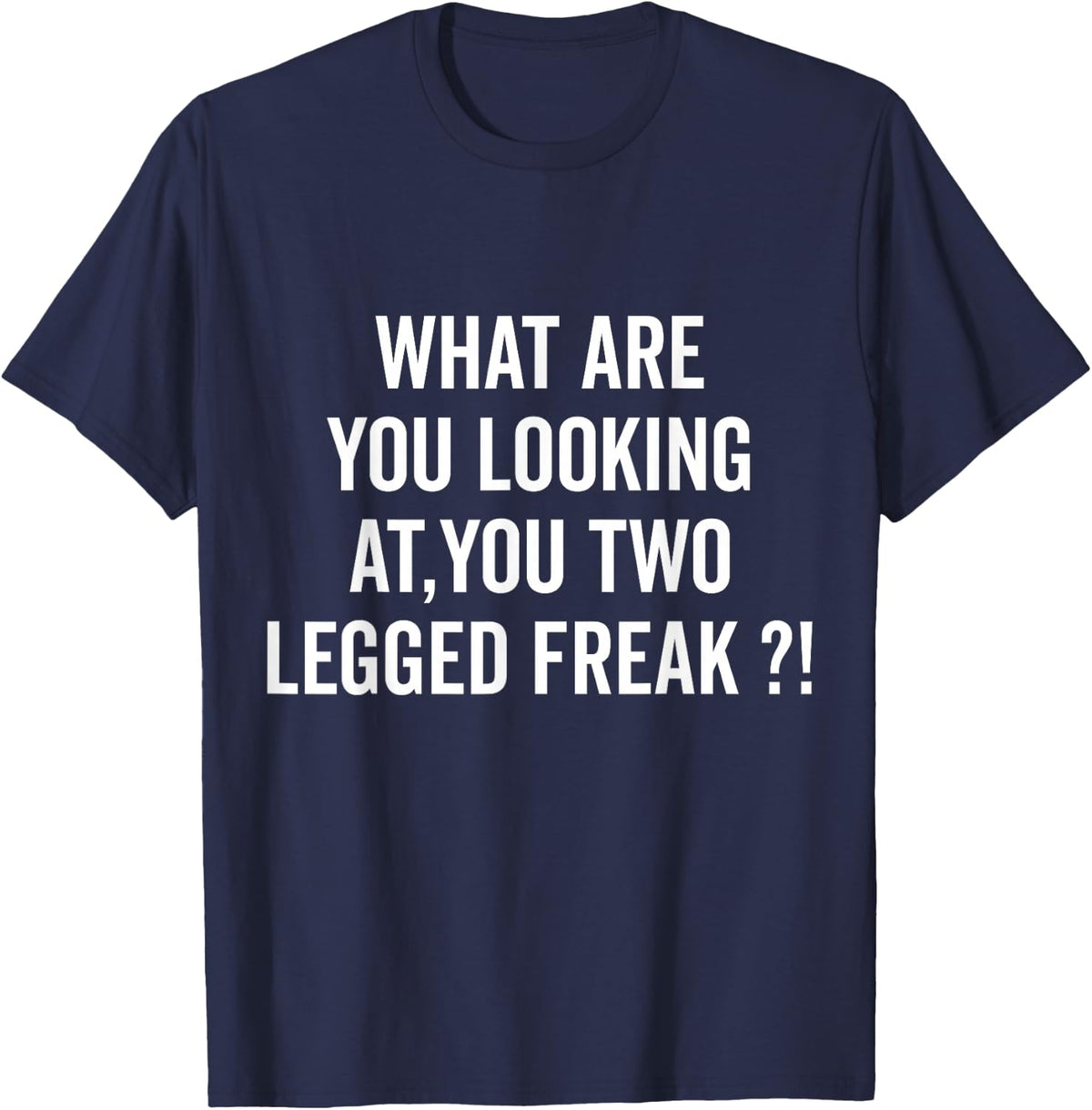 What are you looking at you two legged freak ! Amputee Gift T-Shirt - Navy Blue