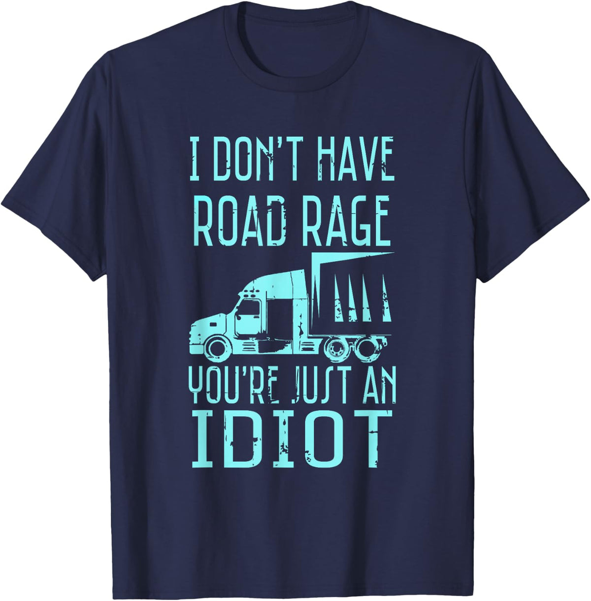 I Don't Have Road Rage You're Just an Idiot Funny Trucker T-Shirt Tee for Men Women - Navy Blue