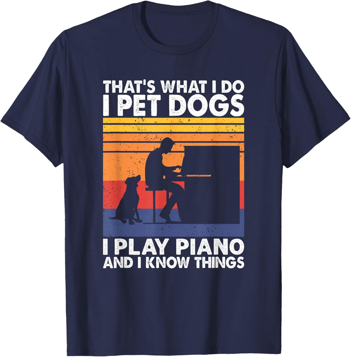 That What I Do I Pet Dogs I Play Piano & I Know Things T-Shirt - Navy Blue