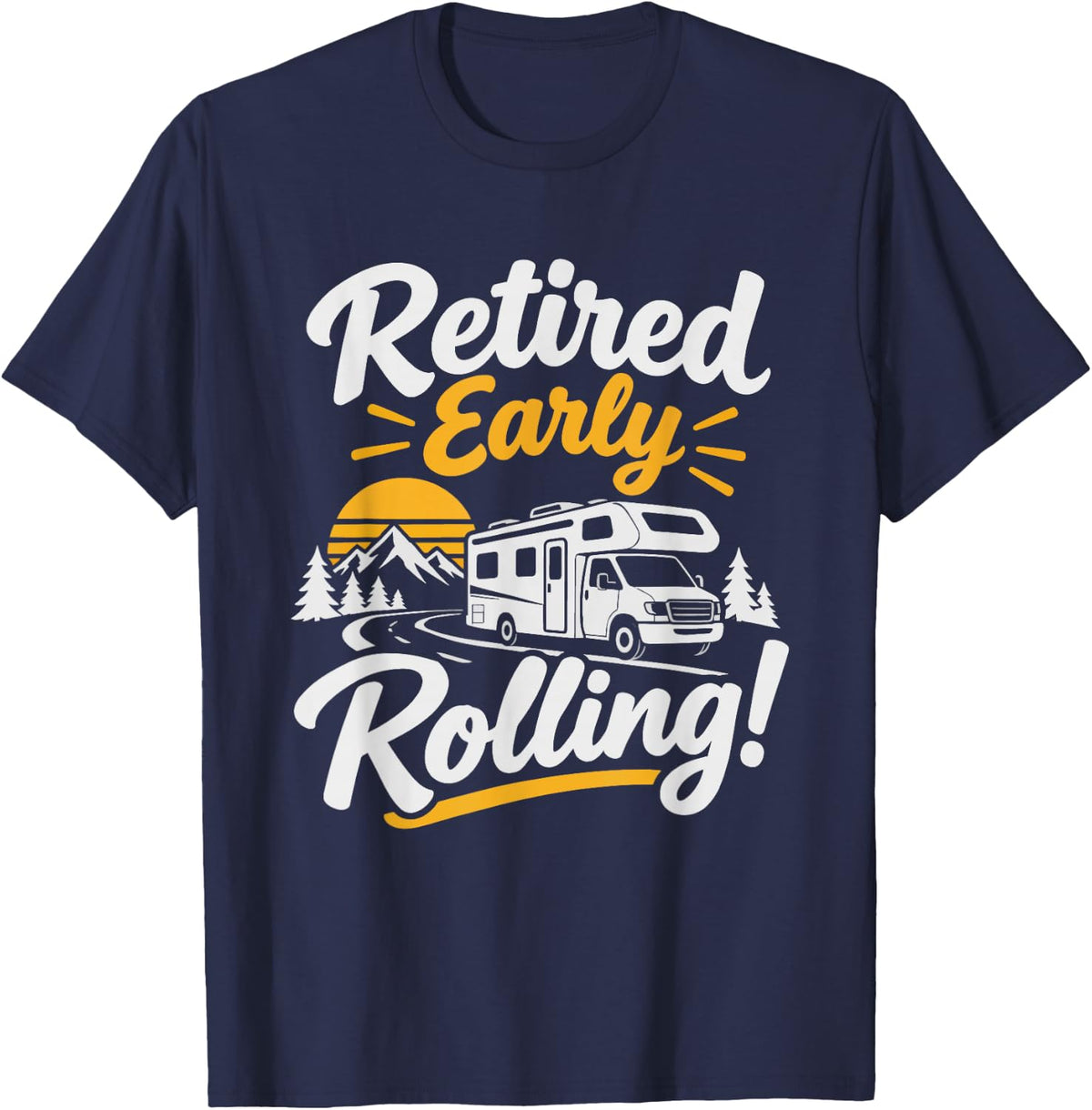 Retired Early Now Full Time RV Life Traveling Retirement T-Shirt - Navy Blue