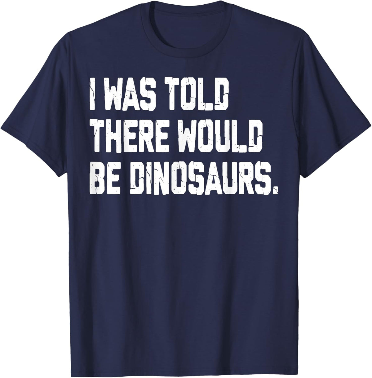 I was Told There Would Be Dinosaurs - Dino Lover T-Shirt - Navy Blue
