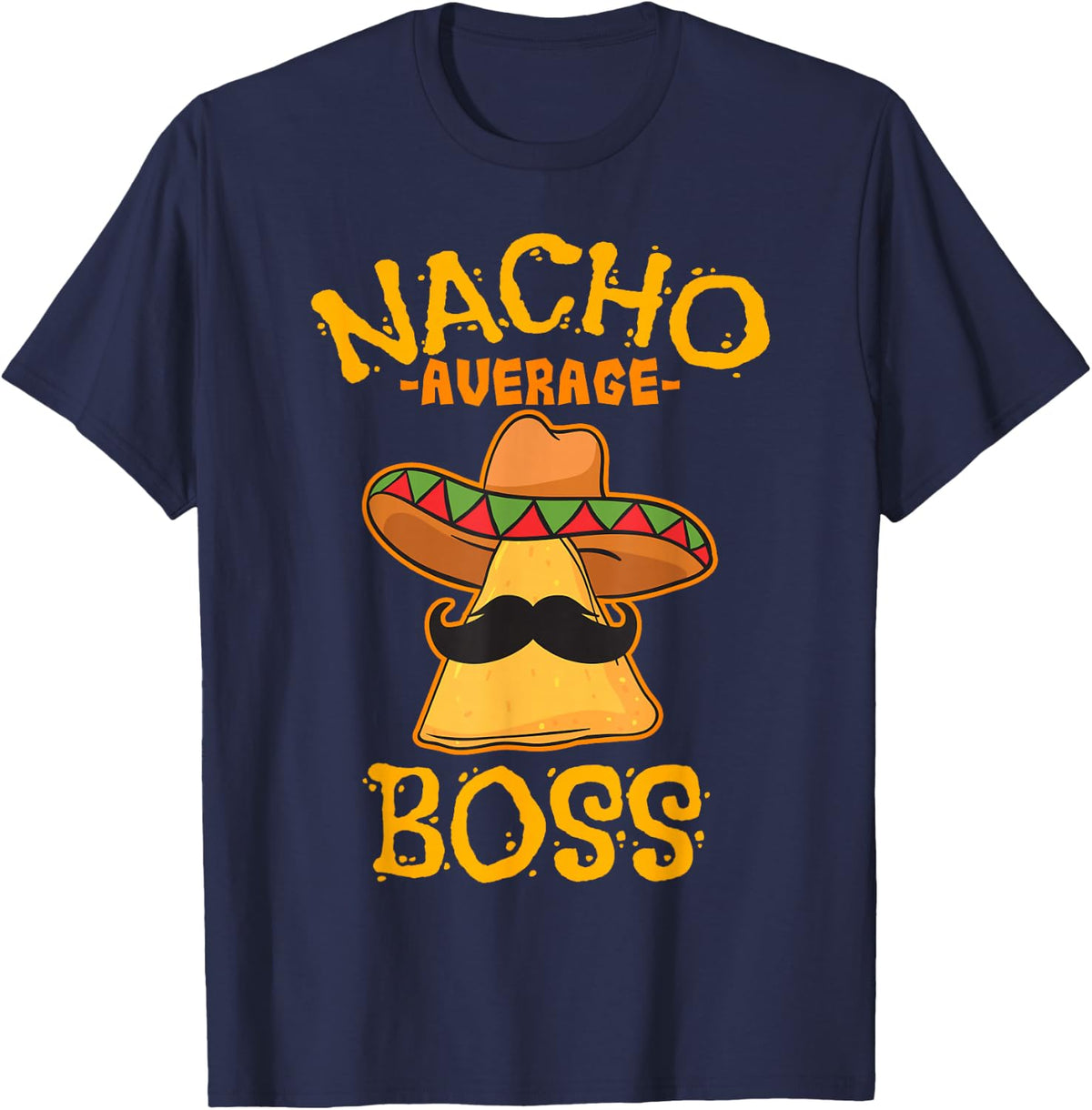 Nacho Average Boss Mexican Dish Manager Cinco De Mayo Gift T-Shirt - Navy Blue