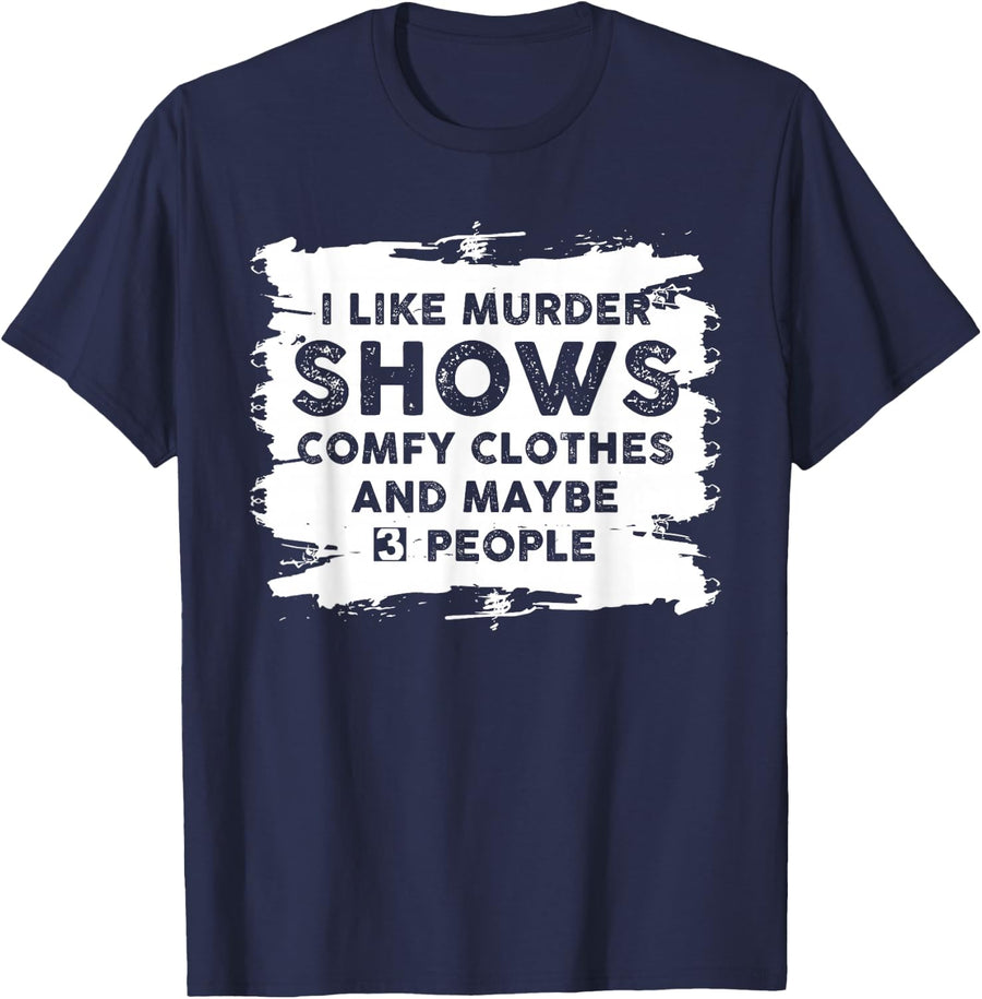 I Like Murder Shows Comfy Clothes And Maybe 3 People T-Shirt - Navy Blue