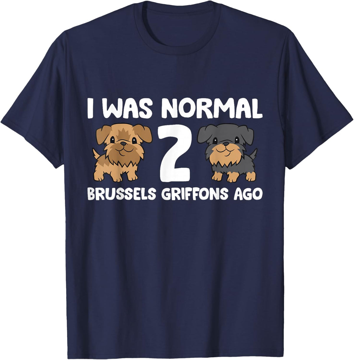 I Was Normal 2 Brussels Griffons Ago T-Shirt - Navy Blue