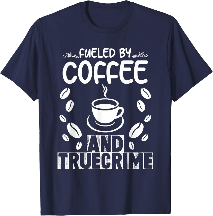 Fueled By Coffee And True Crime Gift For Caffeine Lover T-Shirt - Navy Blue