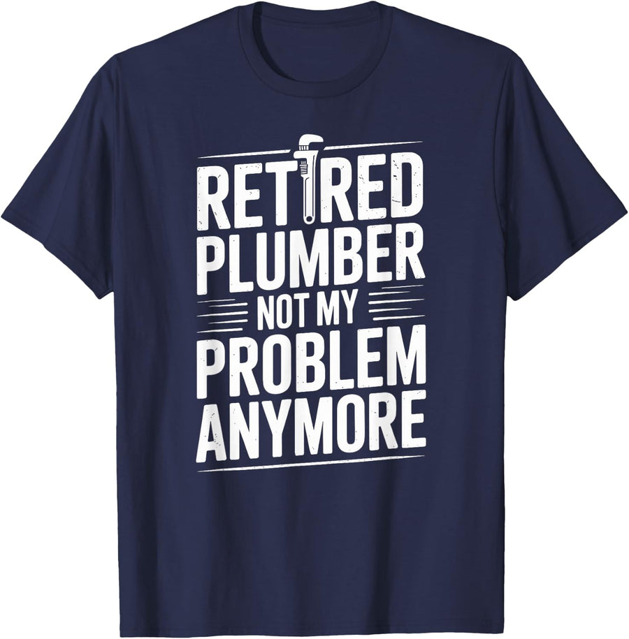 Retired Plumber Not My Problem Anymore Funny Plumbing T-Shirt - Navy Blue