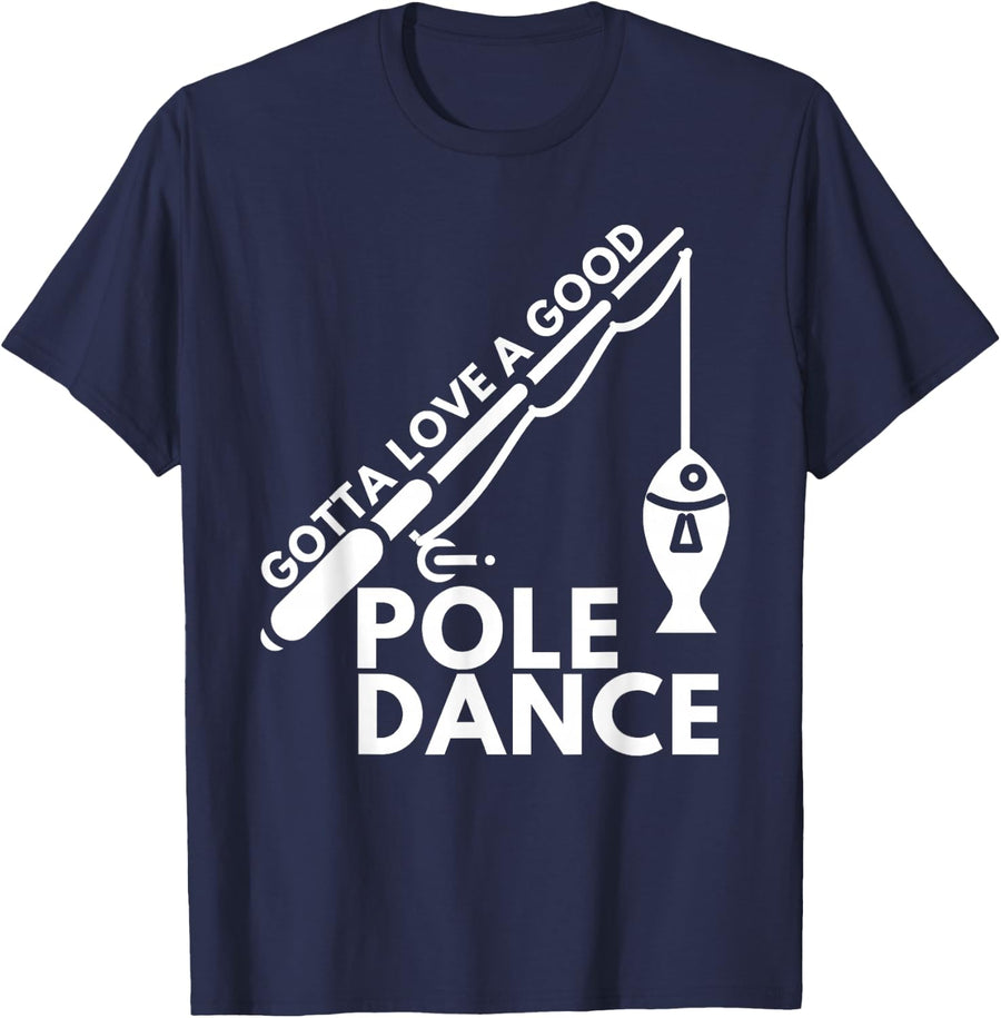 Gotta Love A Good Pole Dance - Fishing & Fisherman T-Shirt - Navy Blue