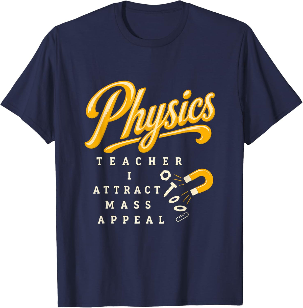 Physics Teacher I Attract Mass Appeal Funny T-Shirt - Navy Blue