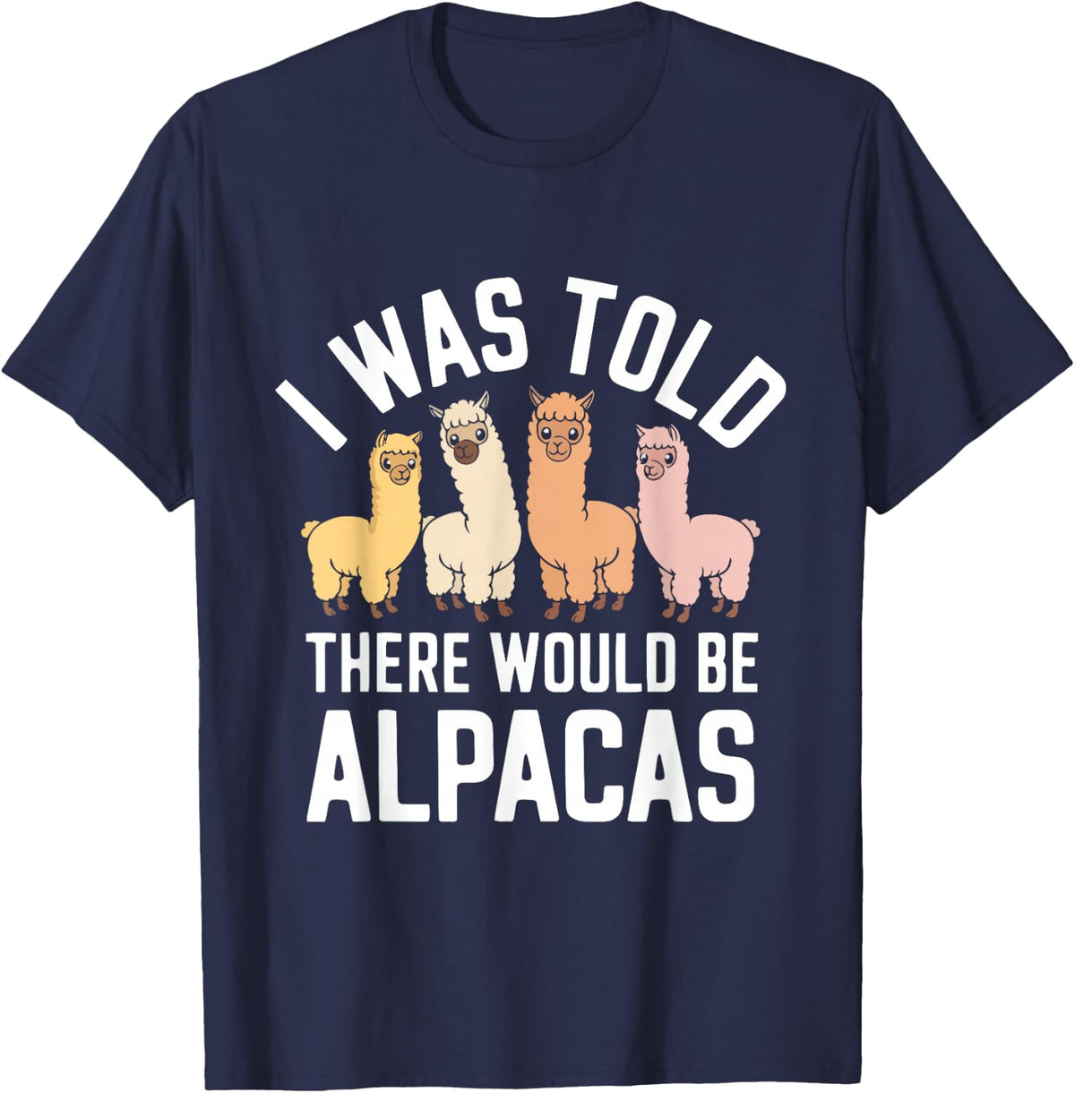Funny Alpaca Lover I Was Told There Would Be Alpacas T-Shirt - Navy Blue