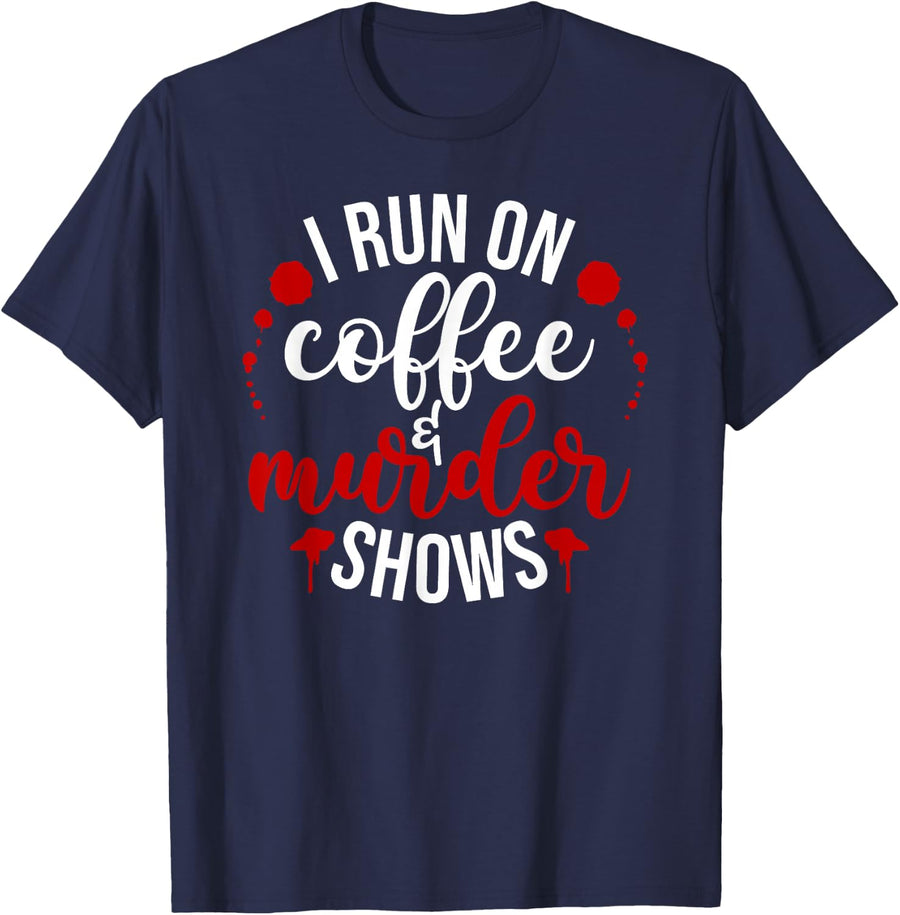 I Run On Coffee & Murder Shows T-Shirt Tee for True Crime Lovers and TV Show Fans - Navy Blue