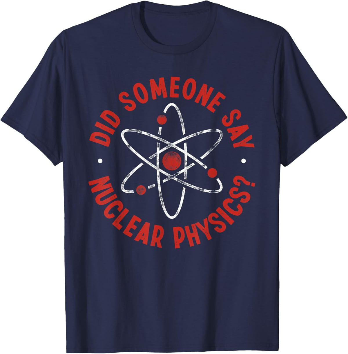 Did Someone Say Nuclear Physics? - Nuclear Physics T-Shirt - Navy Blue