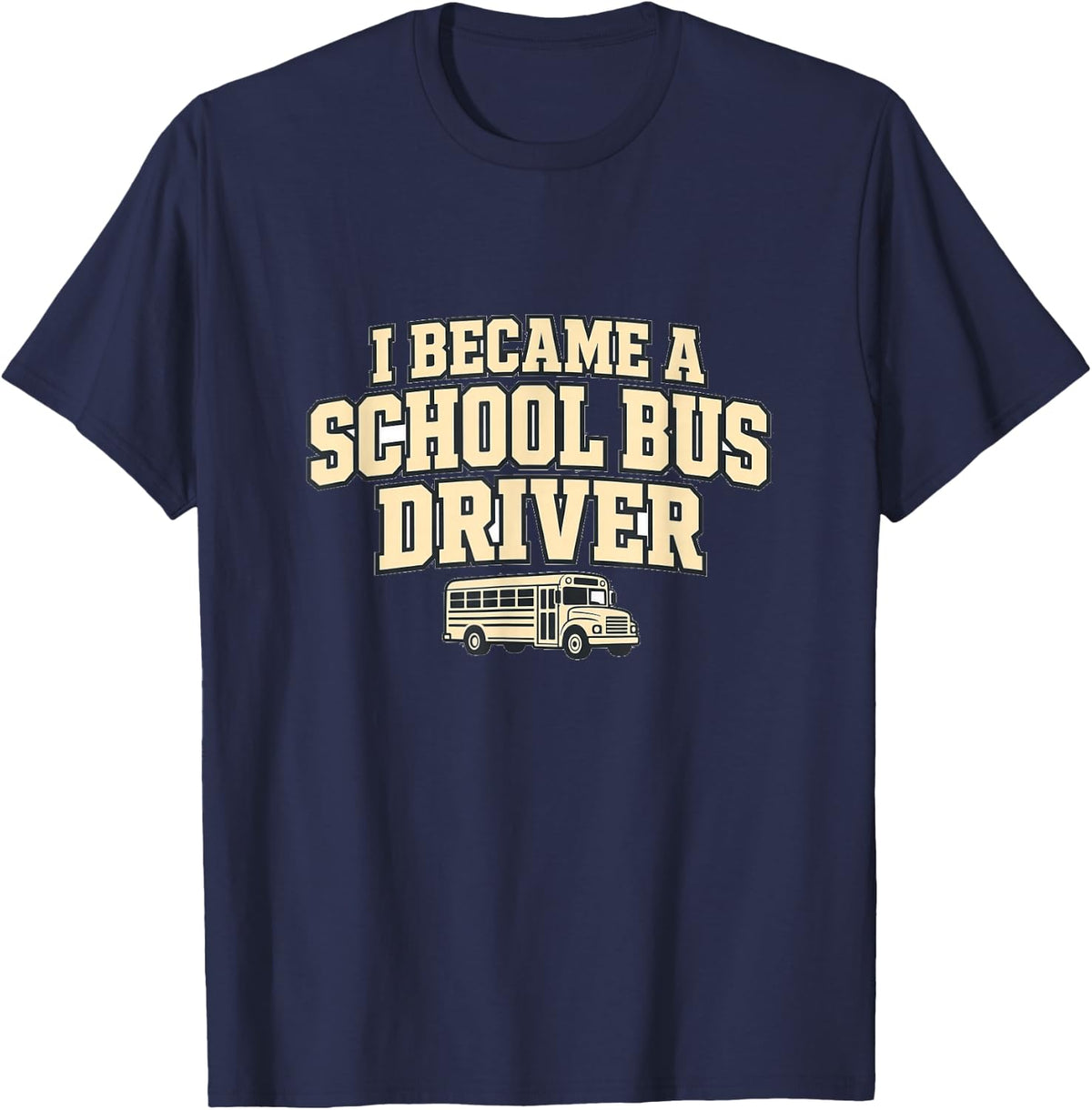 I Became A School Bus Driver Shirt T-Shirt - Navy Blue