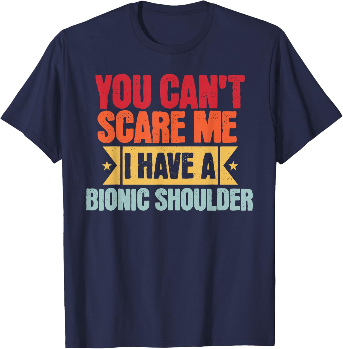 You Can't Scare Me I Have A Bionic Shoulder Replacement T-Shirt - Navy Blue