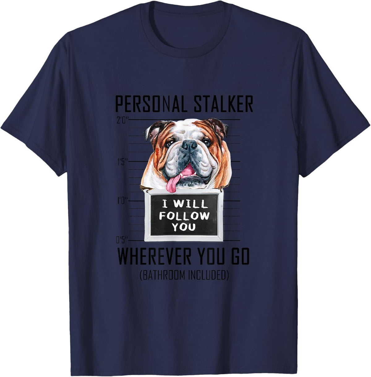 Personal Stalker Dog Bulldog I Will Follow You Mugshot T-Shirt - Navy Blue
