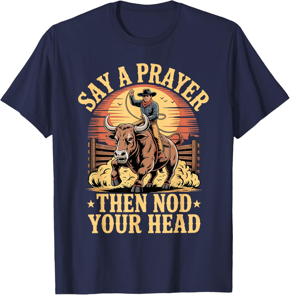 Say A Prayer Then Nod Your Head Bull Riding Rodeo Chute T-Shirt - Navy Blue
