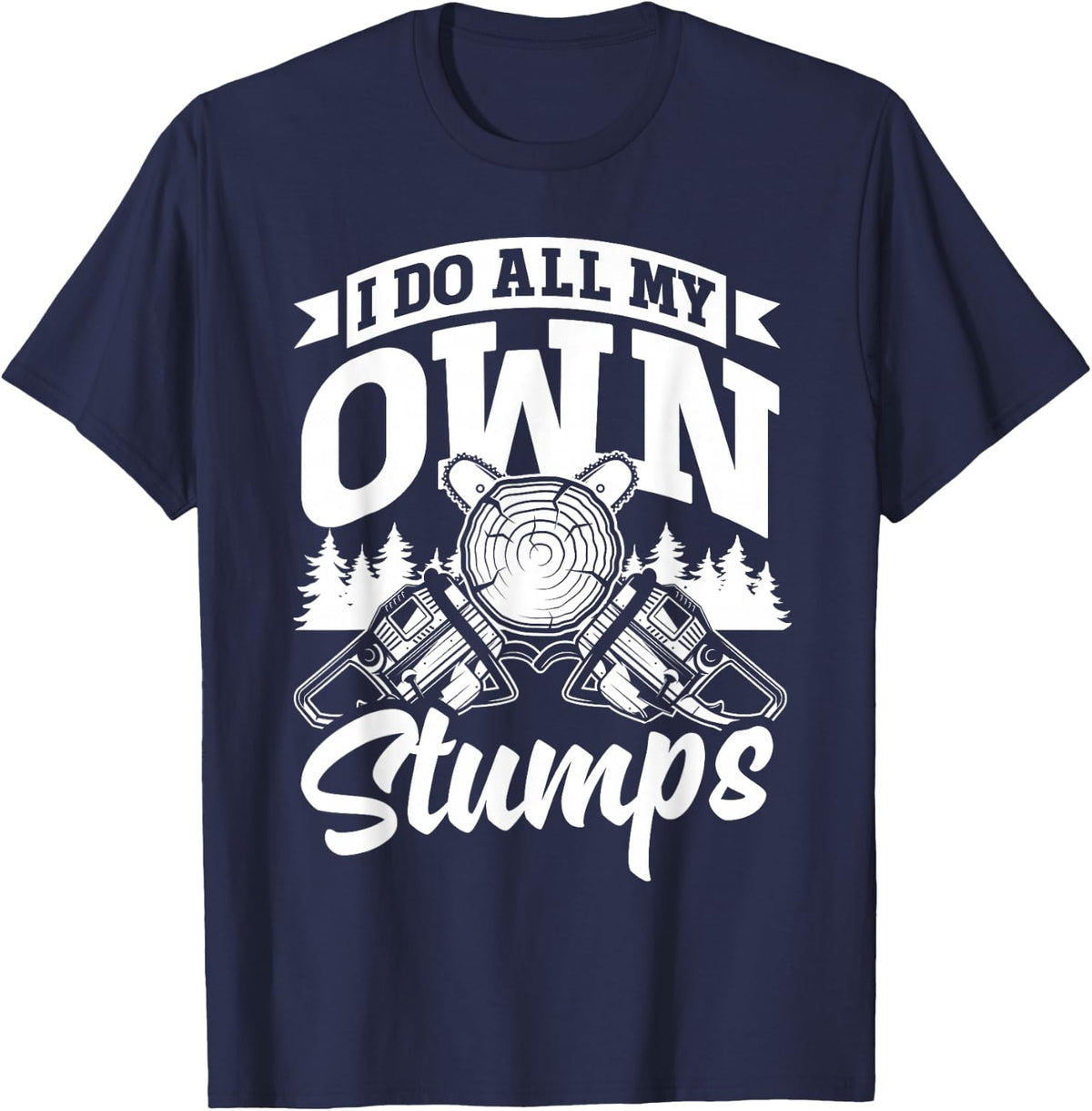 Arborist Forester Forestry Worker I Do All My Own Stumps Pun T-Shirt - Navy Blue