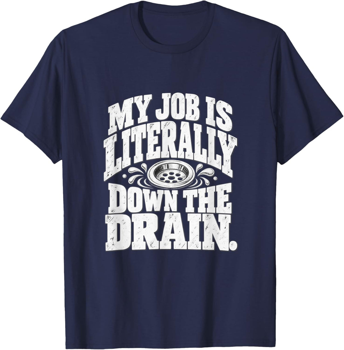 My Job is Literally Down the Drain Funny Plumber T-Shirt - Navy Blue