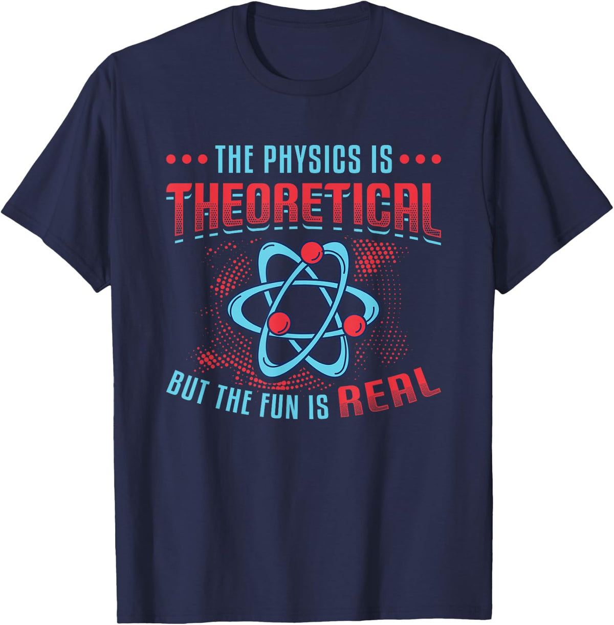 Physics Is Theoretical But The Fun Is Real Science Physics T-Shirt - Navy Blue