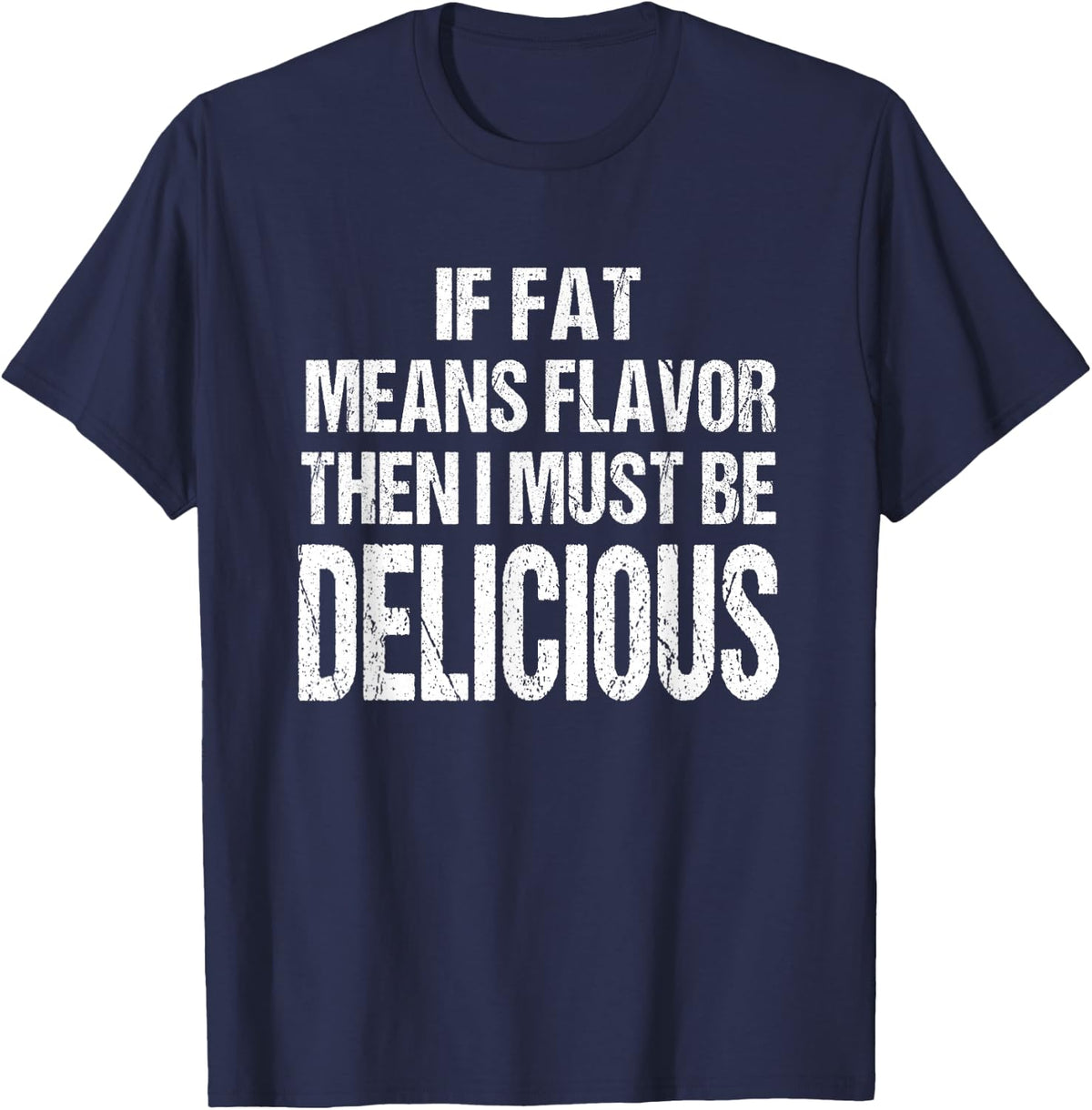 If Fat Means Flavor Then I Must Be Delicious Funny Keto T-Shirt Tee for Men Women - Navy Blue